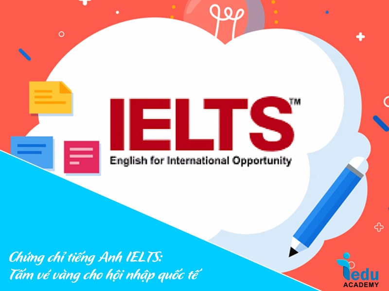 Chứng chỉ tiếng Anh IELTS: Tấm vé vàng cho hội nhập quốc tế