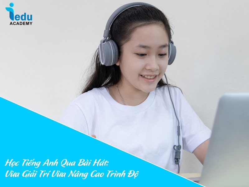 Học Tiếng Anh Qua Bài Hát: Vừa Giải Trí Vừa Nâng Cao Trình Độ