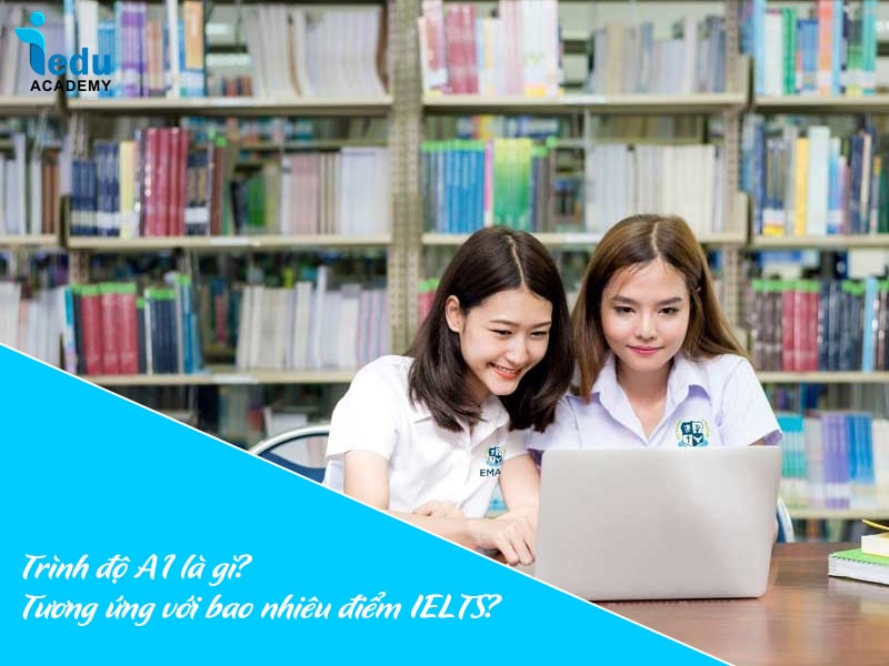 Trình độ A1 là gì? Tương ứng với bao nhiêu điểm IELTS?