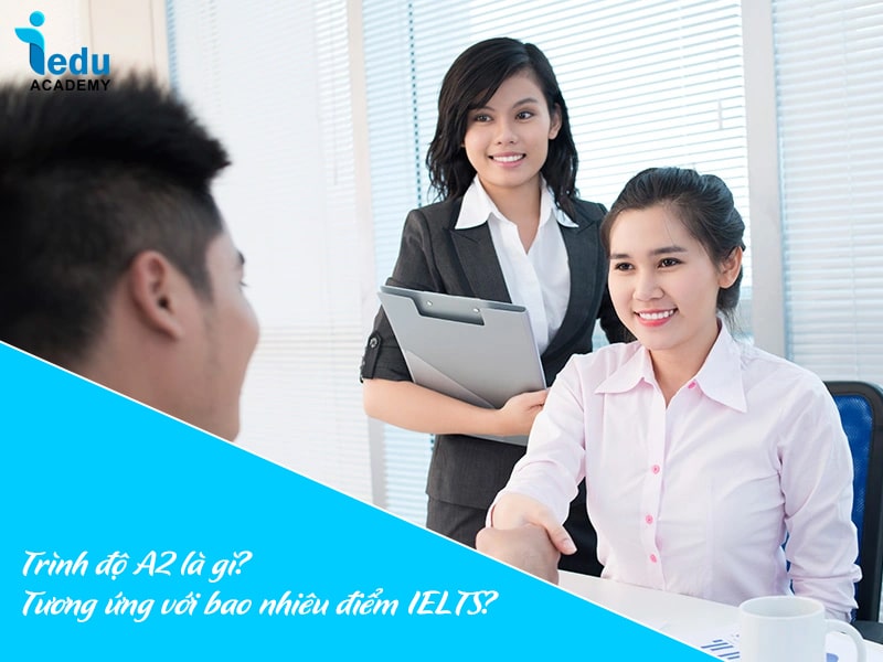 Trình độ A2 là gì? Tương ứng với bao nhiêu điểm IELTS?