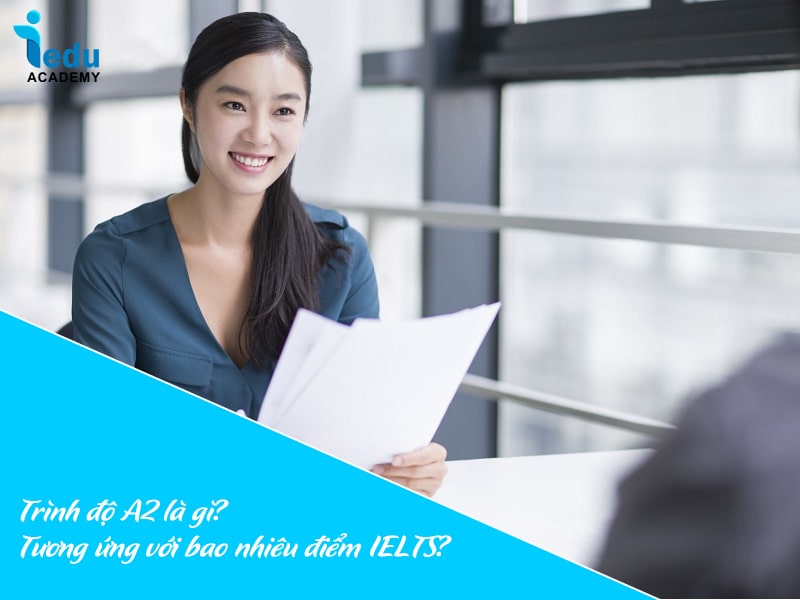 Trình độ A2 là gì? Tương ứng với bao nhiêu điểm IELTS?