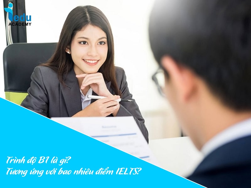 Trình độ B1 là gì? Tương ứng với bao nhiêu điểm IELTS?