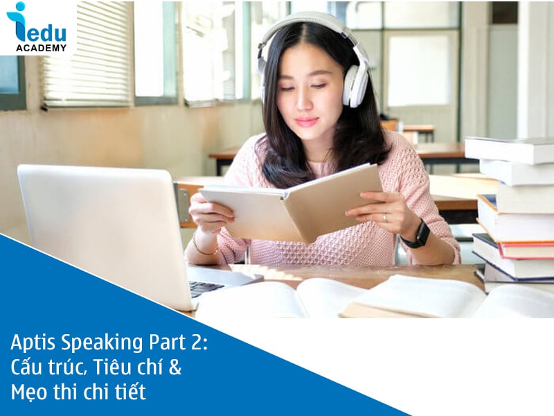 Aptis Speaking Part 2: Cấu trúc, Tiêu chí & Mẹo thi chi tiết