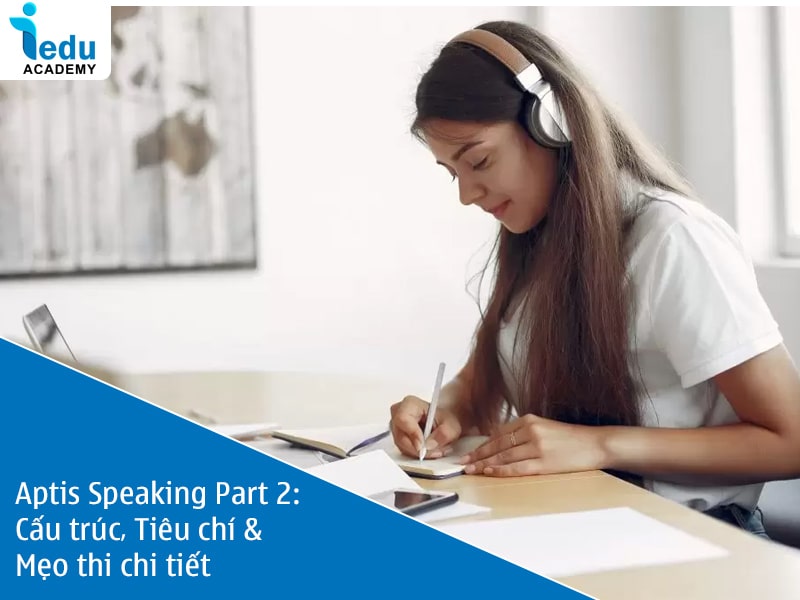 Aptis Speaking Part 2: Cấu trúc, Tiêu chí & Mẹo thi chi tiết