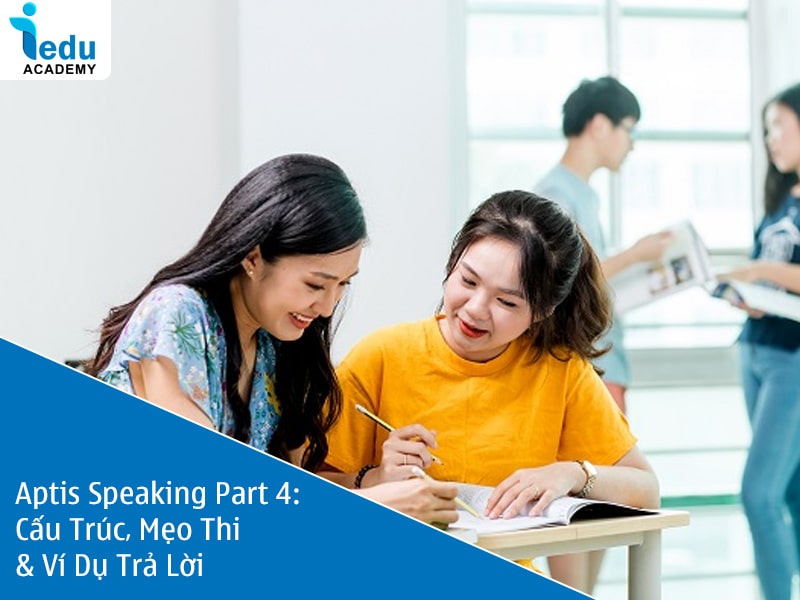 Aptis Speaking Part 4: Cấu Trúc, Mẹo Thi & Ví Dụ Trả Lời