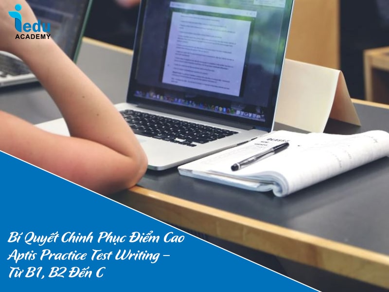 Bí Quyết Chinh Phục Điểm Cao Aptis Practice Test Writing – Từ B1, B2 Đến C