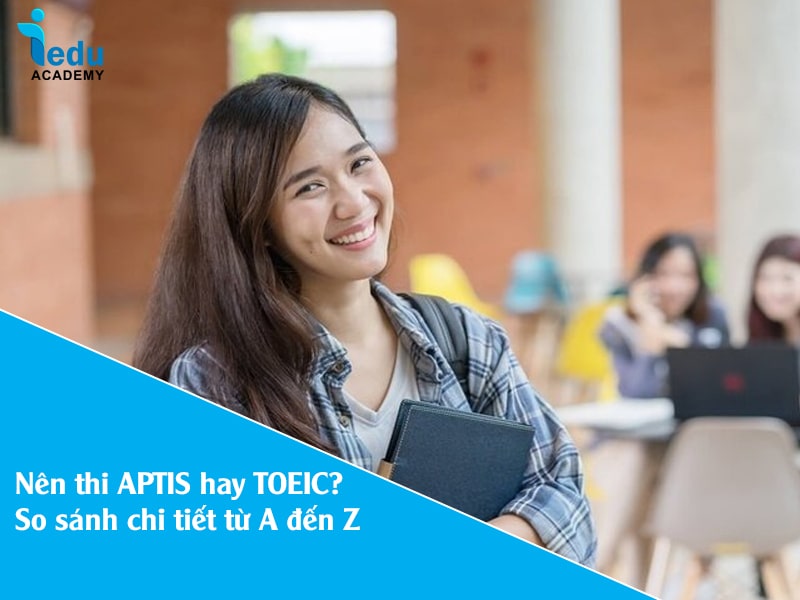 Nên thi APTIS hay TOEIC? So sánh chi tiết từ A đến Z