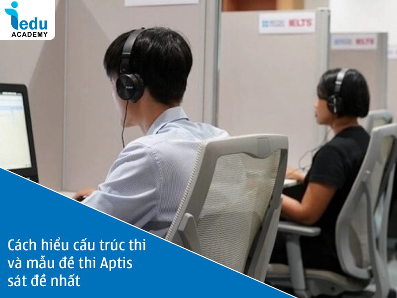 Cách hiểu cấu trúc thi và mẫu đề thi Aptis sát đề nhất