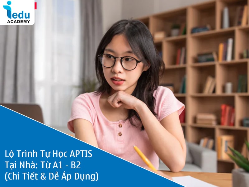Lộ Trình Tự Học APTIS Tại Nhà 2025: Từ A1 → B2 (Chi Tiết & Dễ Áp Dụng)