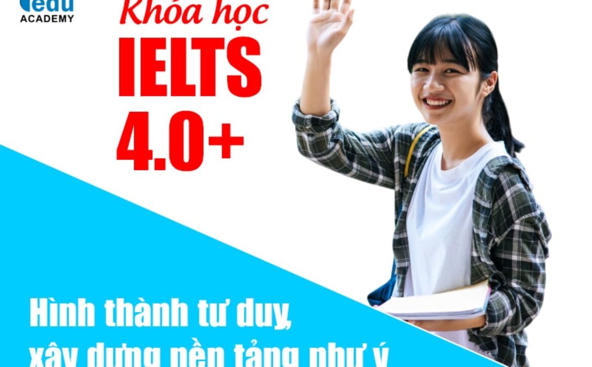 Khóa học IELTS 4.0+ hình thành tư duy, xây dựng nền tảng như ý
