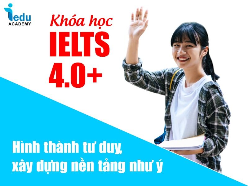 Khóa học IELTS 4.0+ hình thành tư duy, xây dựng nền tảng như ý