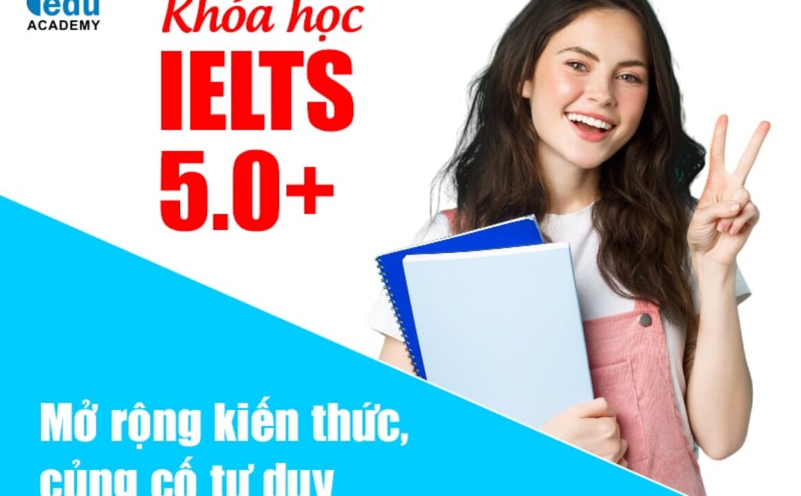 Khóa học IELTS 5.0+ mở rộng kiến thức, củng cố tư duy