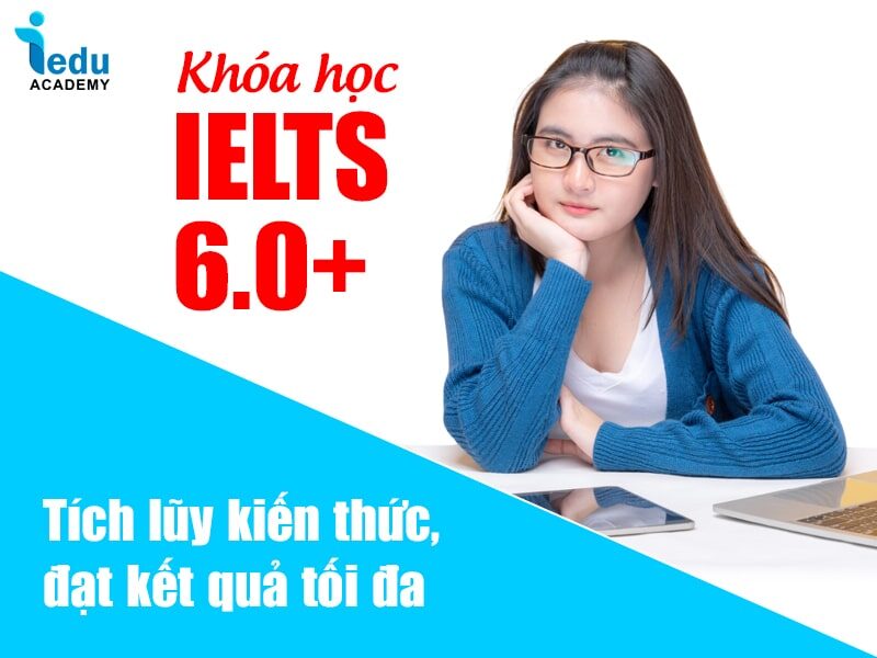 Khóa học IELTS 6.0+ tích lũy kiến thức, đạt kết quả tối đa