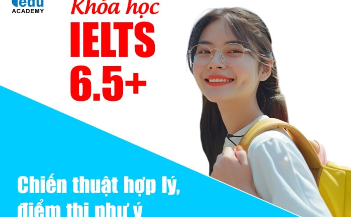 Khóa học IELTS 6.5+ chiến thuật hợp lý, điểm thi như ý