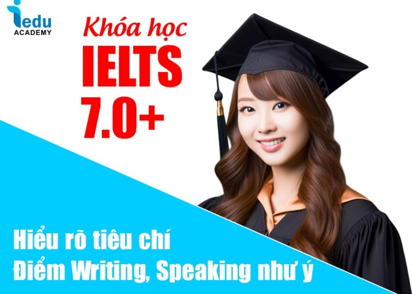 Khóa học IELTS 7.0+ hiểu rõ tiêu chí, Writing & Speaking như ý
