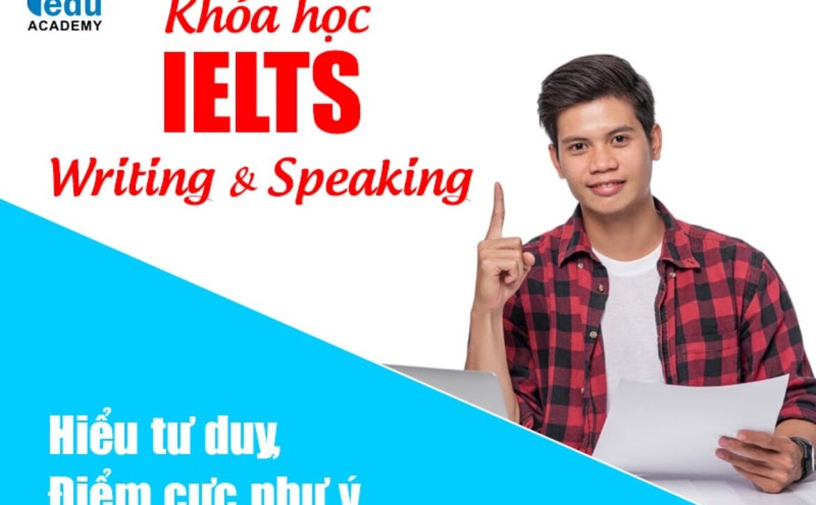 Khóa học IELTS Writing & Speaking hiểu tư duy, điểm ưng ý