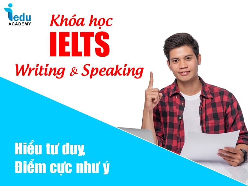 Khóa học IELTS Writing & Speaking hiểu tư duy, điểm ưng ý