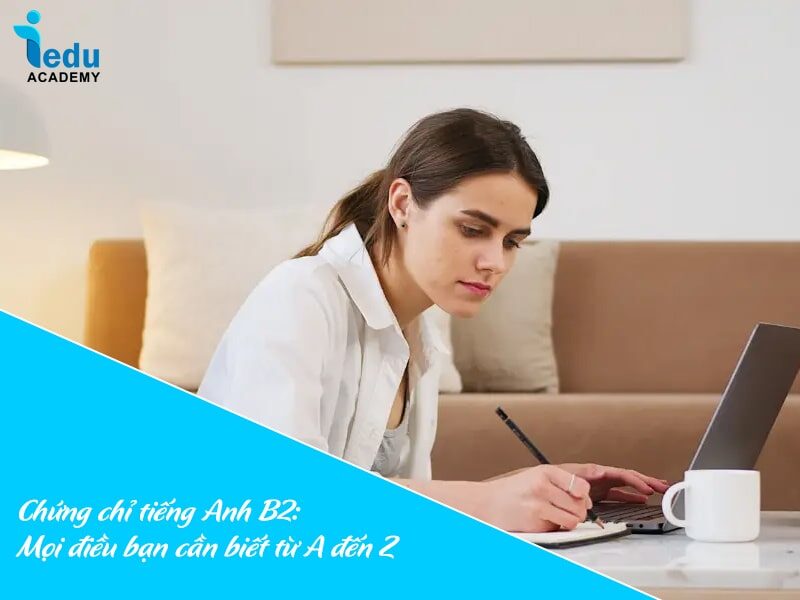 Chứng chỉ tiếng Anh B2: Mọi điều bạn cần biết từ A đến Z