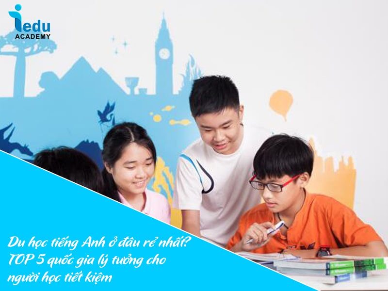 Du học tiếng Anh ở đâu rẻ nhất? TOP 5 quốc gia lý tưởng cho người học tiết kiệm