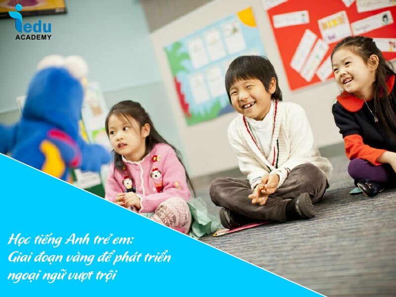 Học tiếng Anh trẻ em: Giai đoạn vàng để phát triển ngoại ngữ vượt trội