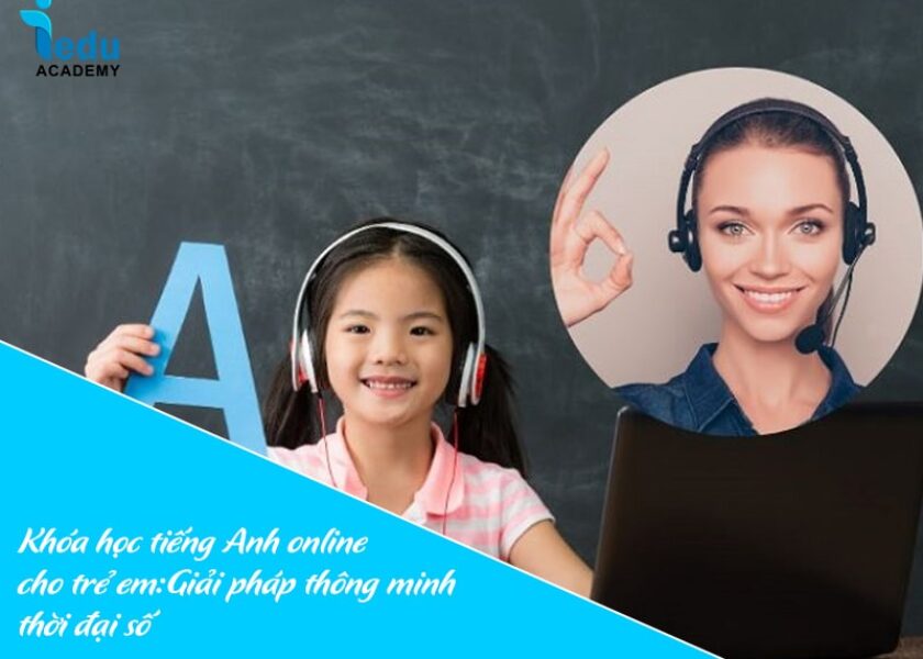 Khóa học tiếng Anh online cho trẻ em: Giải pháp thông minh thời đại số