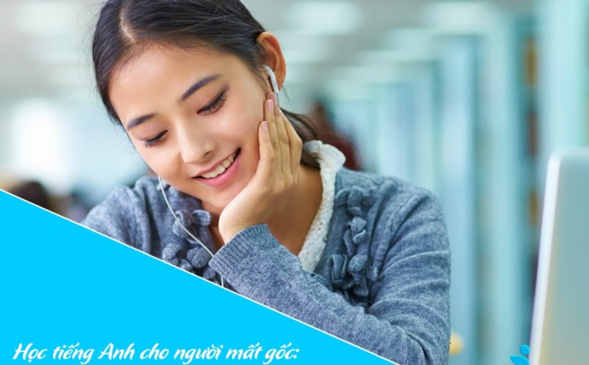 Học tiếng Anh cho người mất gốc: Lộ trình tự học từ con số 0 đến thành thạo