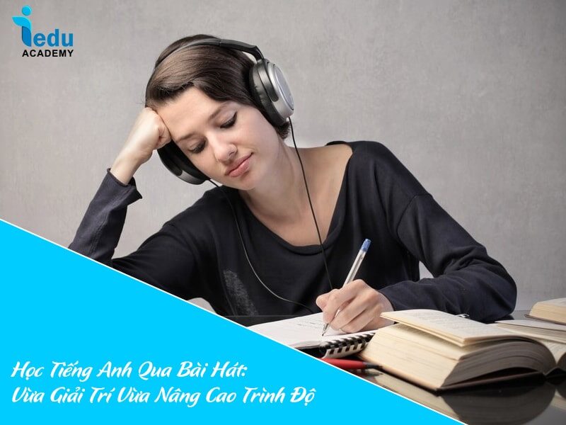 Học Tiếng Anh Qua Bài Hát: Vừa Giải Trí Vừa Nâng Cao Trình Độ