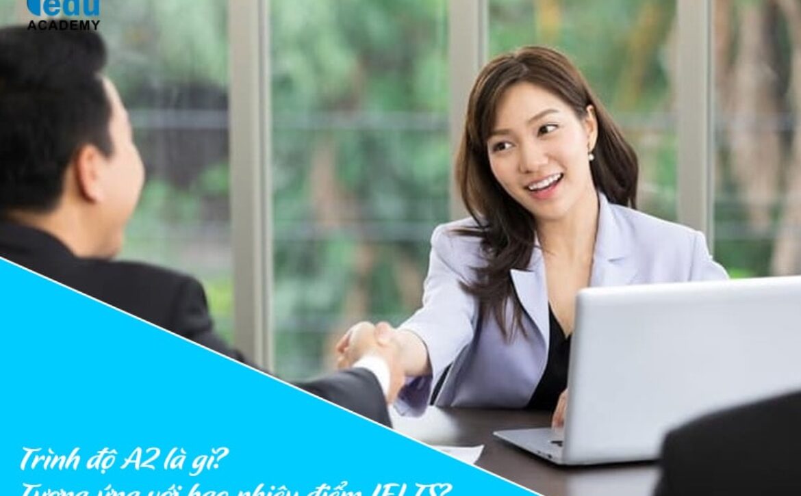 Trình độ A2 là gì? Tương ứng với bao nhiêu điểm IELTS?