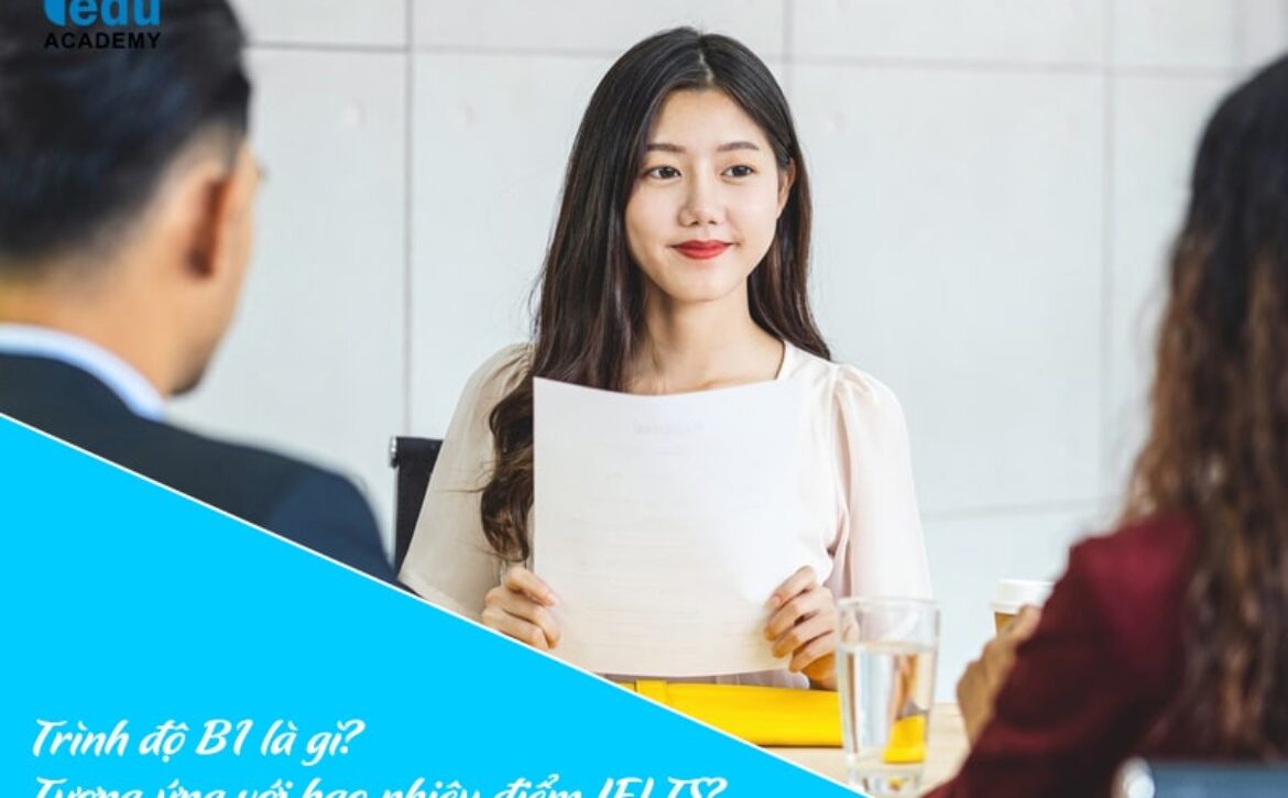 Trình độ B1 là gì? Tương ứng với bao nhiêu điểm IELTS?