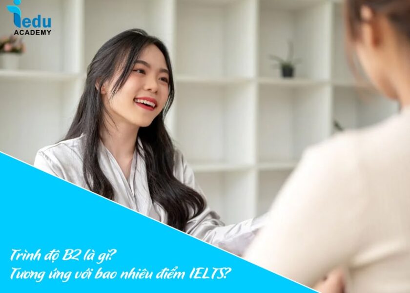 Trình độ B2 là gì? Tương ứng với bao nhiêu điểm IELTS?
