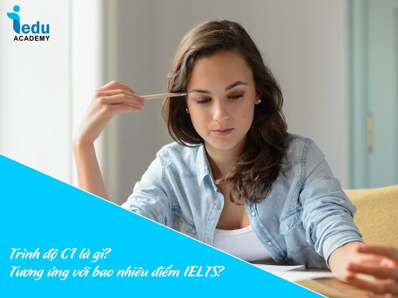 Trình độ C1 là gì? Tương ứng với bao nhiêu điểm IELTS?