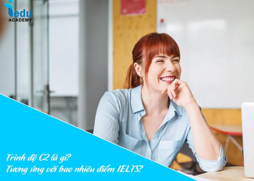 Trình độ C2 là gì? Tương ứng với bao nhiêu điểm IELTS?