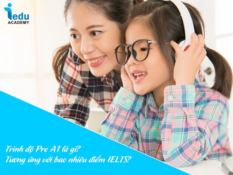 Trình độ Pre A1 là gì? Tương ứng với bao nhiêu điểm IELTS?