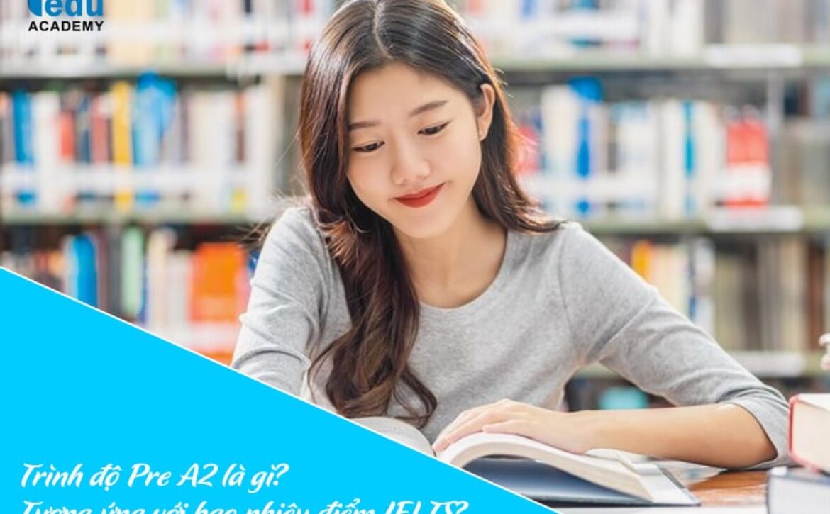 Trình độ Pre A2 là gì? Tương ứng với bao nhiêu điểm IELTS?
