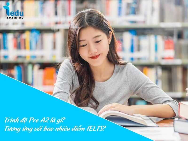Trình độ Pre A2 là gì? Tương ứng với bao nhiêu điểm IELTS?