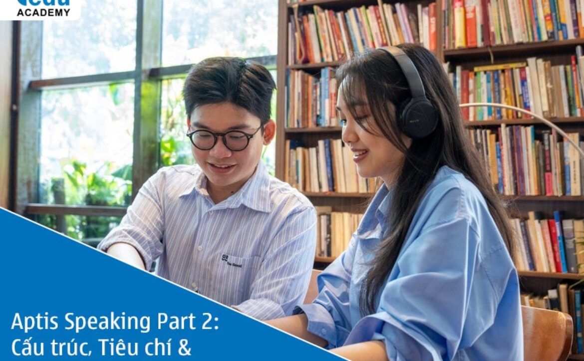 Aptis Speaking Part 2: Cấu trúc, Tiêu chí & Mẹo thi chi tiết