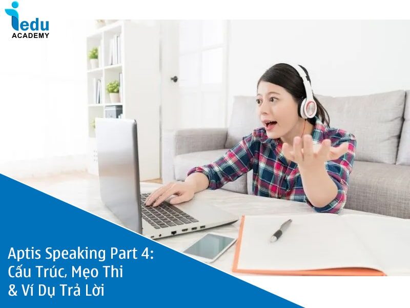Aptis Speaking Part 4: Cấu Trúc, Mẹo Thi & Ví Dụ Trả Lời