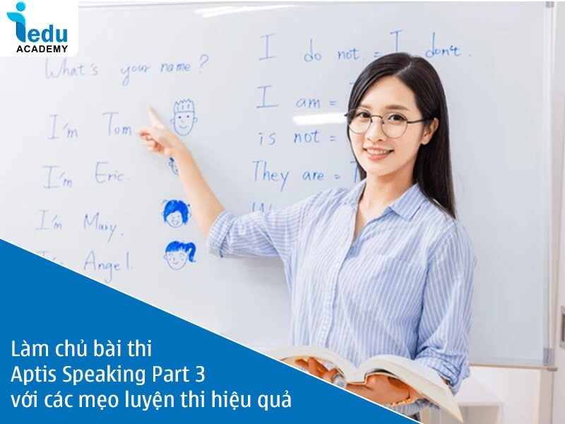 Làm chủ bài thi Aptis Speaking Part 3 với các mẹo luyện thi hiệu quả
