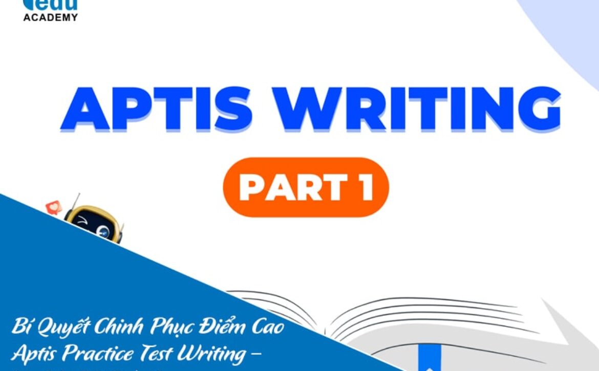 Bí Quyết Chinh Phục Điểm Cao Aptis Practice Test Writing – Từ B1, B2 Đến C