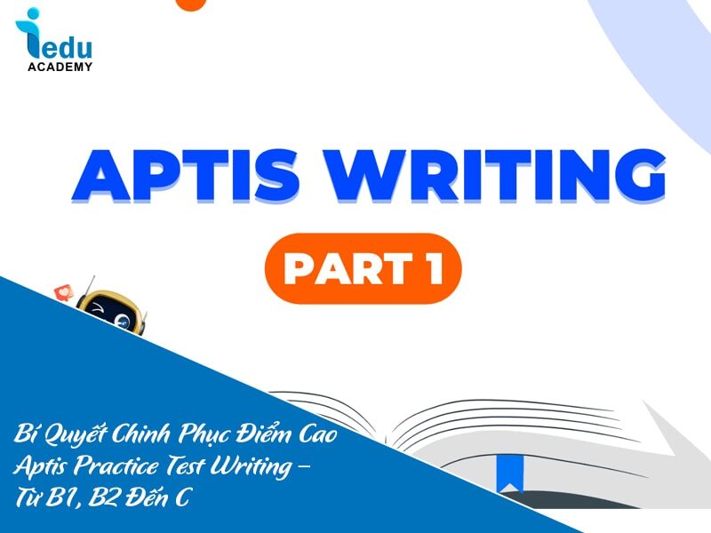 Bí Quyết Chinh Phục Điểm Cao Aptis Practice Test Writing – Từ B1, B2 Đến C
