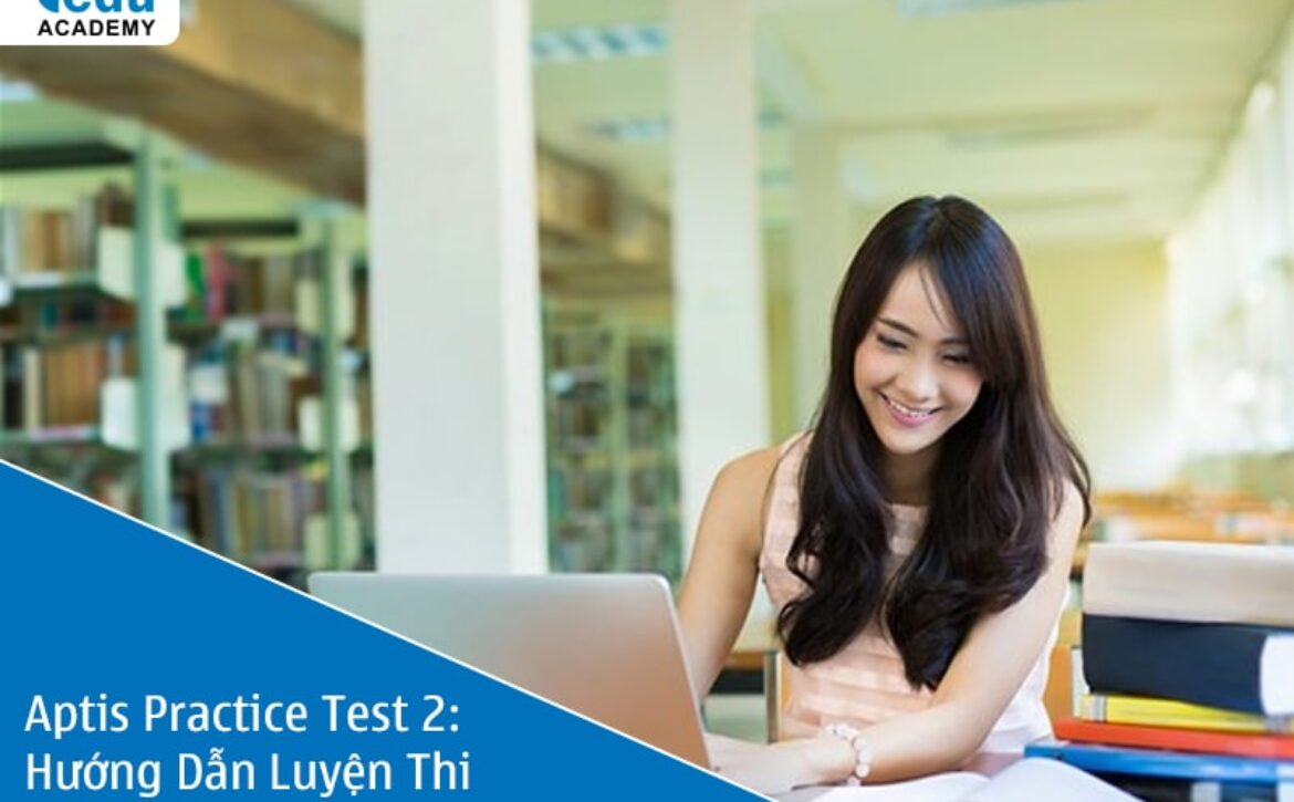 Aptis Practice Test 2: Hướng Dẫn Luyện Thi Hiệu Quả