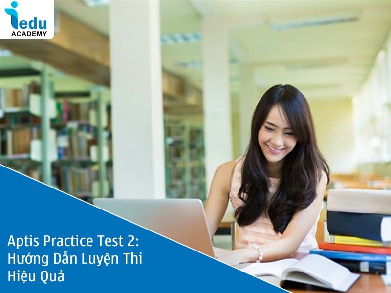 Aptis Practice Test 2: Hướng Dẫn Luyện Thi Hiệu Quả