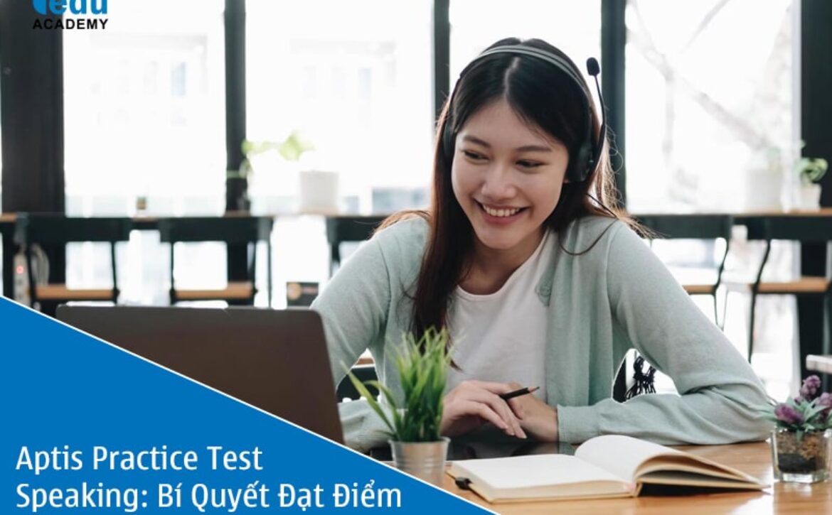 Aptis Practice Test Speaking: Bí Quyết Đạt Điểm Tối Đa