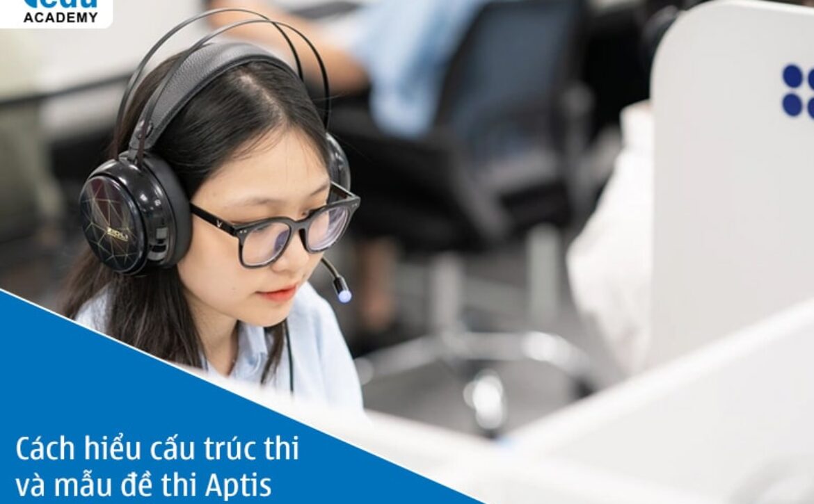 Cách hiểu cấu trúc thi và mẫu đề thi Aptis sát đề nhất