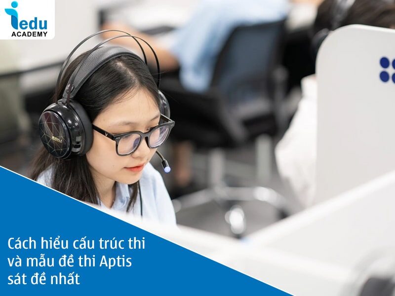 Cách hiểu cấu trúc thi và mẫu đề thi Aptis sát đề nhất