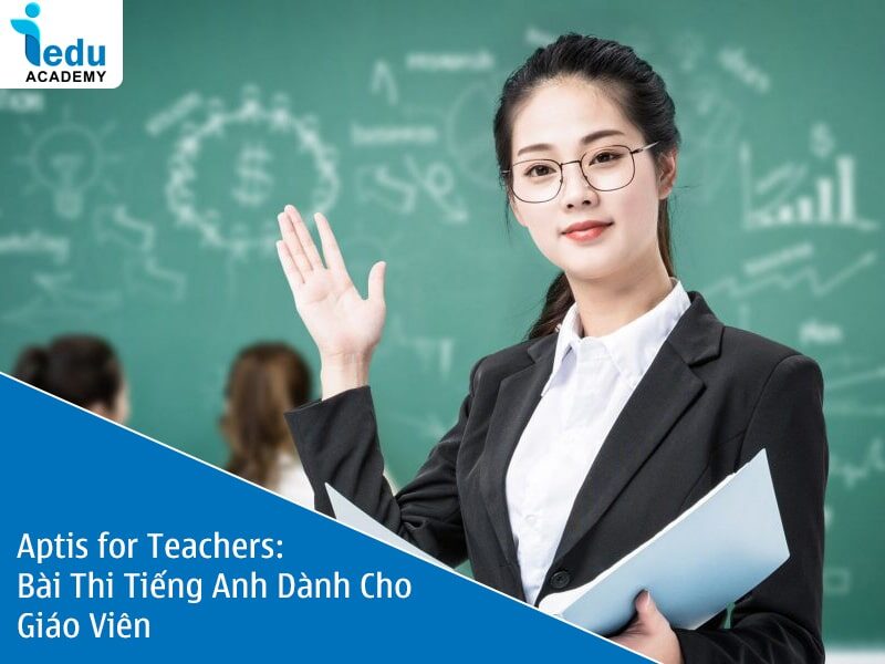 Aptis for Teachers: Bài Thi Tiếng Anh Dành Cho Giáo Viên